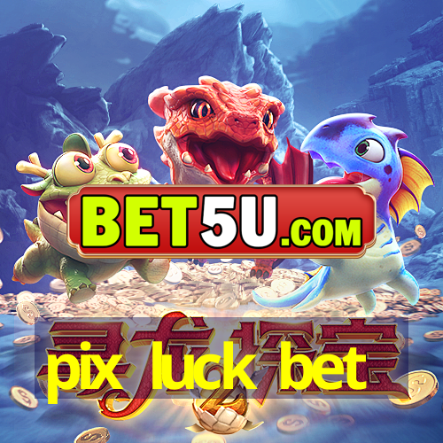 pix luck bet